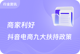 商家利好，抖音电商9大扶持政策